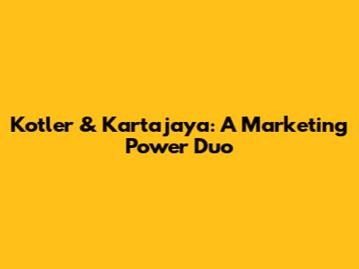 Kotler & Kartajaya: A Marketing Power Duo