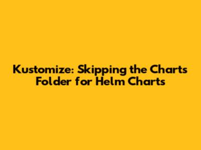 Kustomize: Skipping the Charts Folder for Helm Charts