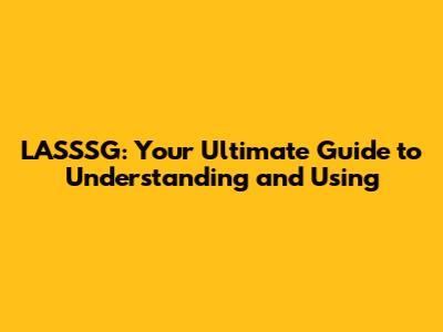 LASSSG: Your Ultimate Guide to Understanding and Using