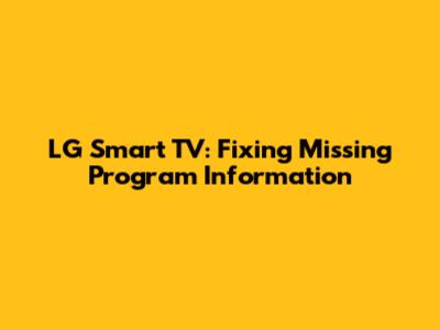 LG Smart TV: Fixing Missing Program Information