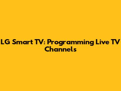 LG Smart TV: Programming Live TV Channels