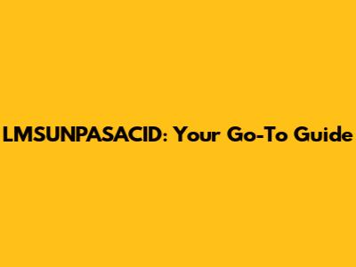 LMSUNPASACID: Your Go-To Guide