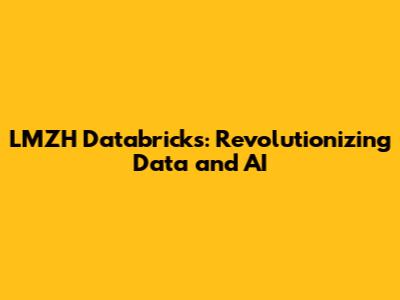 LMZH Databricks: Revolutionizing Data and AI