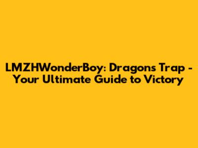 LMZHWonderBoy: Dragon's Trap - Your Ultimate Guide to Victory