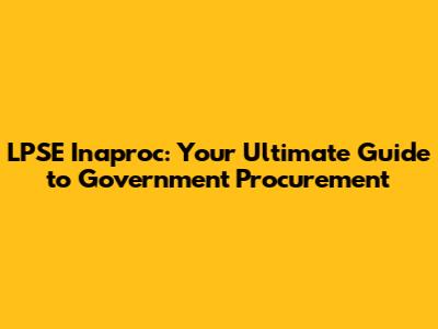LPSE Inaproc: Your Ultimate Guide to Government Procurement