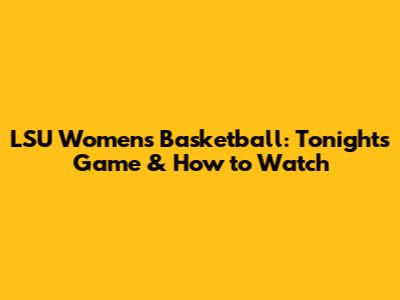 LSU Women's Basketball: Tonight's Game & How to Watch