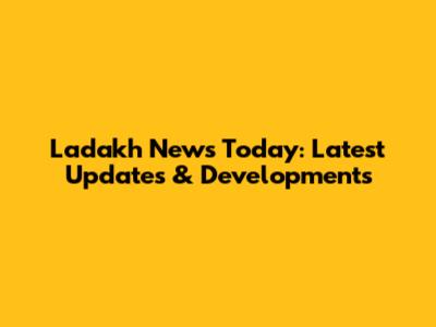 Ladakh News Today: Latest Updates & Developments