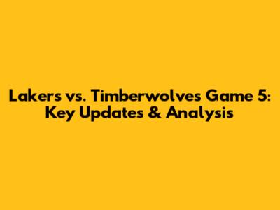Lakers vs. Timberwolves Game 5: Key Updates & Analysis