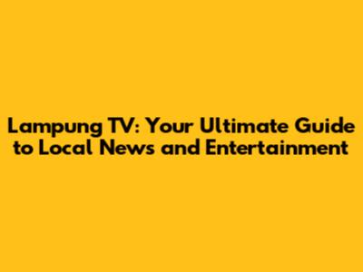 Lampung TV: Your Ultimate Guide to Local News and Entertainment