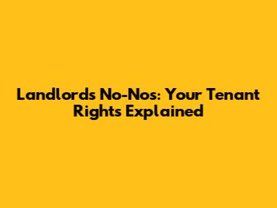 Landlord's No-Nos: Your Tenant Rights Explained