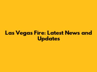 Las Vegas Fire: Latest News and Updates