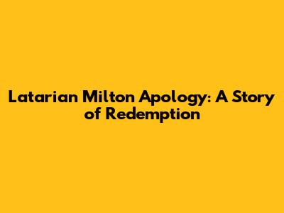 Latarian Milton Apology: A Story of Redemption