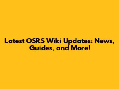 Latest OSRS Wiki Updates: News, Guides, and More!