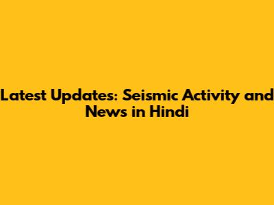 Latest Updates: Seismic Activity and News in Hindi
