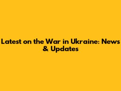 Latest on the War in Ukraine: News & Updates