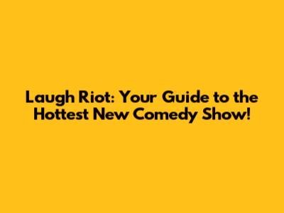 Laugh Riot: Your Guide to the Hottest New Comedy Show!