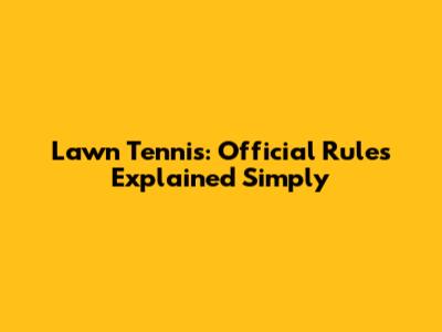 Lawn Tennis: Official Rules Explained Simply