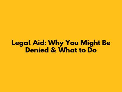 Legal Aid: Why You Might Be Denied & What to Do