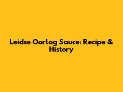 Leidse Oorlog Sauce: Recipe & History