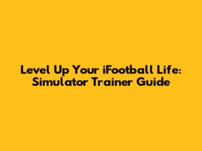 Level Up Your iFootball Life: Simulator Trainer Guide