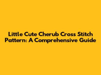 Little Cute Cherub Cross Stitch Pattern: A Comprehensive Guide