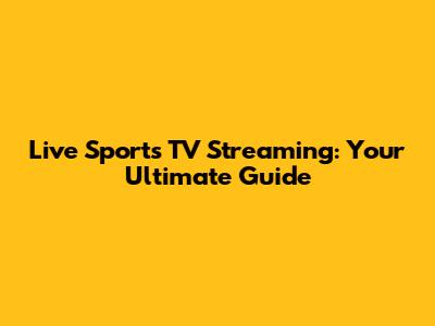 Live Sports TV Streaming: Your Ultimate Guide