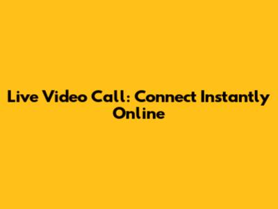 Live Video Call: Connect Instantly Online