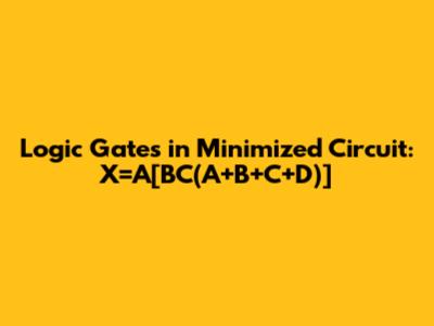 Logic Gates in Minimized Circuit: X=A[BC(A+B+C+D)]