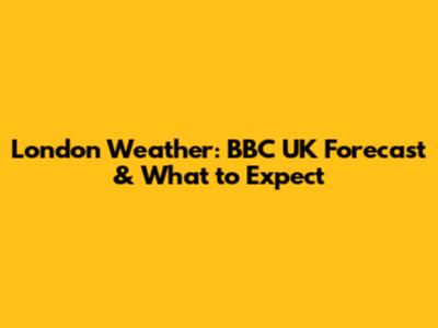 London Weather: BBC UK Forecast & What to Expect