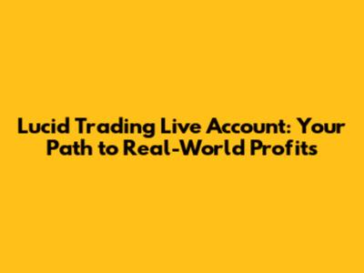 Lucid Trading Live Account: Your Path to Real-World Profits