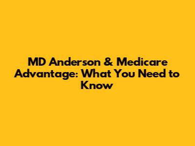 MD Anderson & Medicare Advantage: What You Need to Know