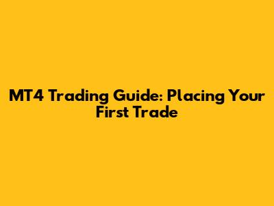 MT4 Trading Guide: Placing Your First Trade