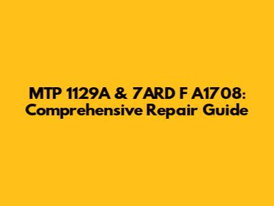MTP 1129A & 7ARD F A1708: Comprehensive Repair Guide
