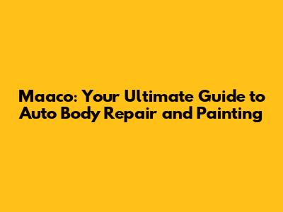 Maaco: Your Ultimate Guide to Auto Body Repair and Painting