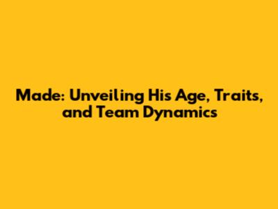 Made: Unveiling His Age, Traits, and Team Dynamics
