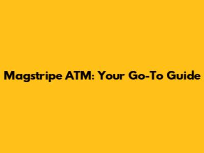 Magstripe ATM: Your Go-To Guide