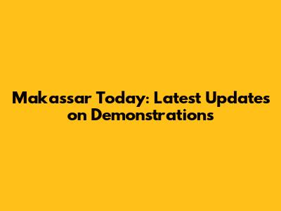Makassar Today: Latest Updates on Demonstrations