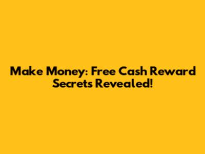 Make Money: Free Cash Reward Secrets Revealed!
