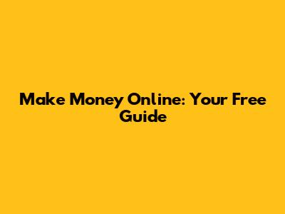 Make Money Online: Your Free Guide