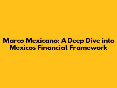 Marco Mexicano: A Deep Dive into Mexico's Financial Framework