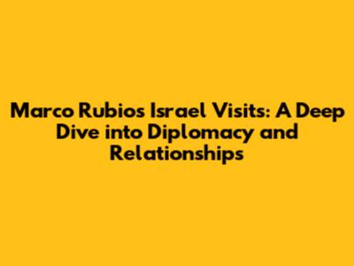 Marco Rubio's Israel Visits: A Deep Dive into Diplomacy and Relationships