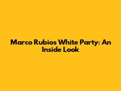 Marco Rubio's White Party: An Inside Look