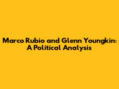 Marco Rubio and Glenn Youngkin: A Political Analysis