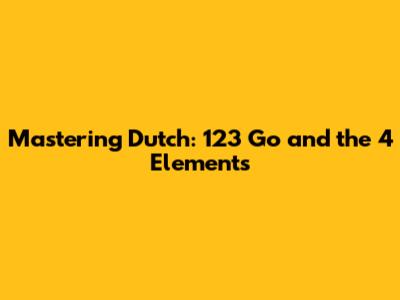 Mastering Dutch: 123 Go and the 4 Elements