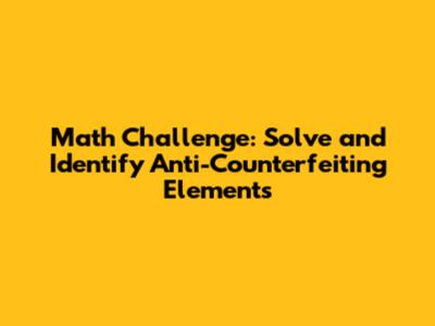 Math Challenge: Solve and Identify Anti-Counterfeiting Elements