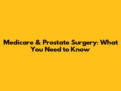 Medicare & Prostate Surgery: What You Need to Know