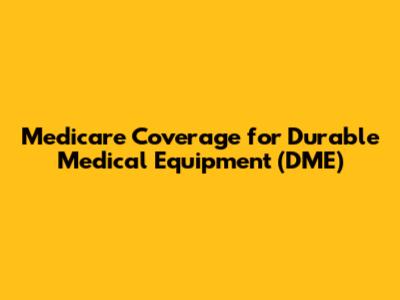 Medicare Coverage for Durable Medical Equipment (DME)