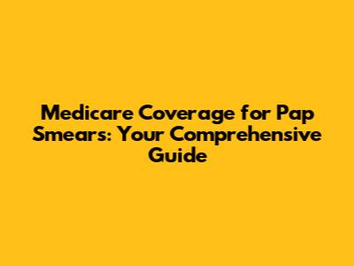 Medicare Coverage for Pap Smears: Your Comprehensive Guide