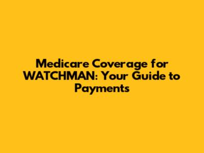 Medicare Coverage for WATCHMAN: Your Guide to Payments