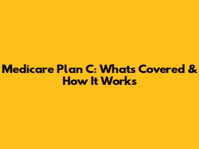 Medicare Plan C: What's Covered & How It Works